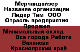 Мерчандайзер › Название организации ­ Лидер Тим, ООО › Отрасль предприятия ­ Продажи › Минимальный оклад ­ 26 000 - Все города Работа » Вакансии   . Красноярский край,Железногорск г.